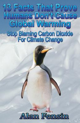 Könyv 13 Facts That Prove Humans Don't Cause Global Warming: Stop Blaming Carbon Dioxide For Climate Change Alan Fensin