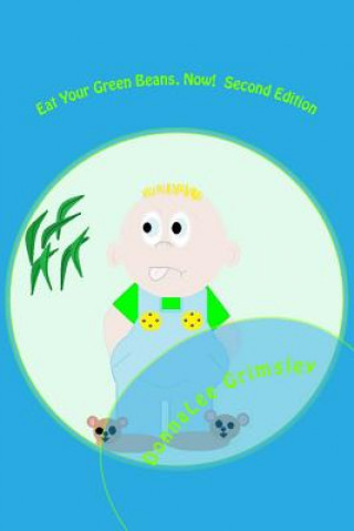 Carte Eat Your Green Beans, Now! Second Edition: Full-Color Illustrations. Adorable rhyming book for ages 5-8. Bedtime story for boys and girls. Donnalee Grimsley