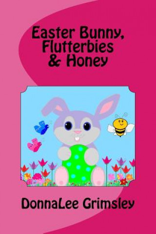 Buch Easter Bunny, Flutterbies & Honey: Ages: 3-7. Precious & delightful rhyming book. Illustrated with colorful, cheerful & yummy pictures. Babies & toddl Donnalee Grimsley