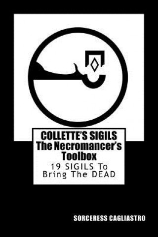 Carte Collette's Sigils, The Necromancer's Toolbox: Nineteen Sigils to Bring the Dead Sorceress Cagliastro