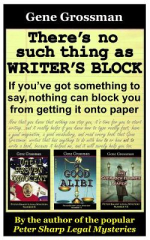 Könyv There's No Such Thing As Writer's Block: If you?ve got something to say, nothing can block you from getting those words onto paper Mr Gene Grossman