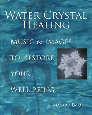 Carte Water Crystal Healing: Music and Images to Restore Your Well-Being [With 2 CDs] Masaru Emoto