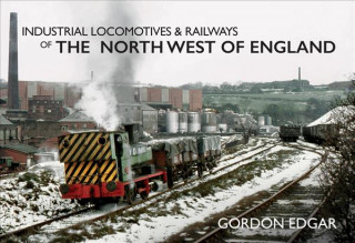 Kniha Industrial Locomotives & Railways of the North West of England Gordon Edgar
