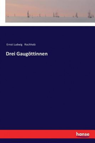 Kniha Drei Gaugoettinnen Ernst Ludwig Rochholz