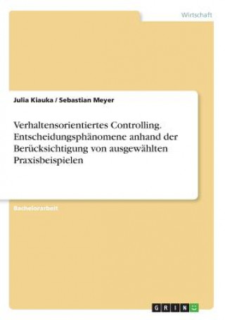 Kniha Verhaltensorientiertes Controlling. Entscheidungsphänomene anhand der Berücksichtigung von ausgewählten Praxisbeispielen Julia Kiauka