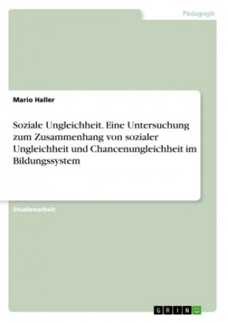 Kniha Soziale Ungleichheit. Eine Untersuchung zum Zusammenhang von sozialer Ungleichheit und Chancenungleichheit im Bildungssystem Mario Haller