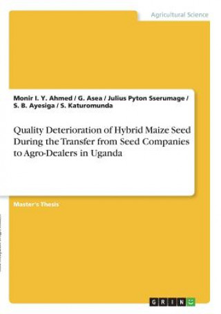 Buch Quality Deterioration of Hybrid Maize Seed During the Transfer from Seed Companies to Agro-Dealers in Uganda Monir I y Ahmed