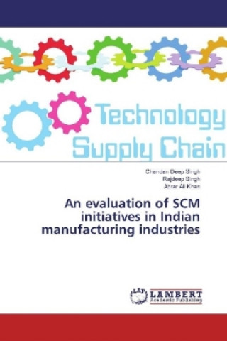 Kniha An evaluation of SCM initiatives in Indian manufacturing industries Chandan Deep Singh