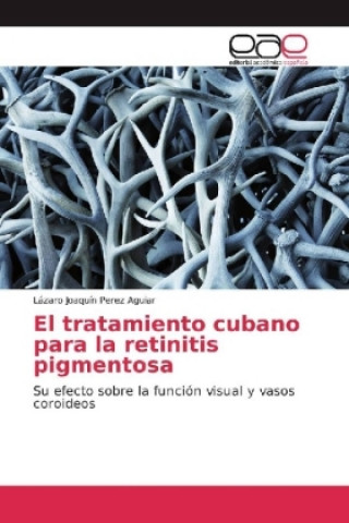 Книга El tratamiento cubano para la retinitis pigmentosa Lázaro Joaquín Perez Aguiar