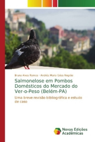 Kniha Salmonelose em Pombos Domesticos do Mercado do Ver-o-Peso (Belem-PA) Bruna Alves Ramos