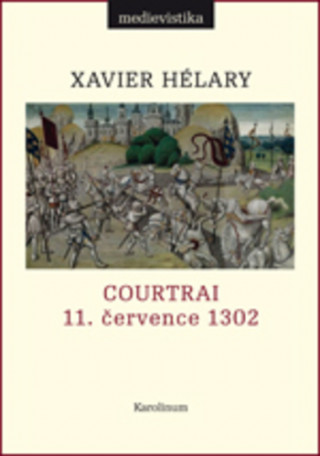 Книга Courtrai. 11. července 1302. Bitva zlatých ostruh Xavier Hélary