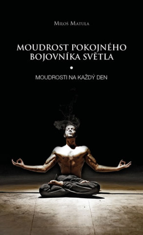 Kniha Moudrost pokojného bojovníka Světla - Moudrosti na každý den Miloš Matula