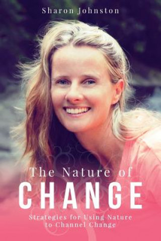 Kniha The Nature of Change: Strategies for Using Nature to Channel Change Sharon L Johnston