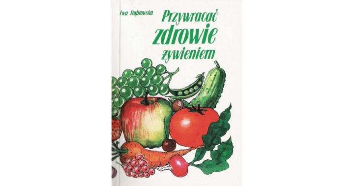 Könyv Przywracać zdrowie żywieniem Dąbrowska Ewa