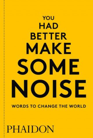Kniha You Had Better Make Some Noise: Words to Change the World Phaidon Editors