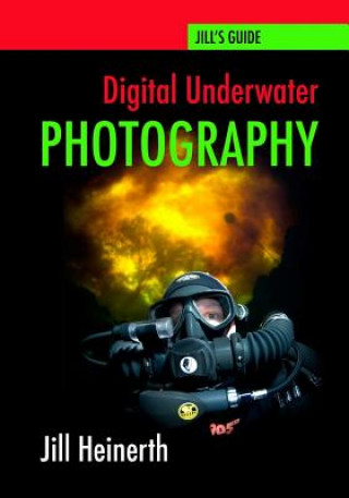 Kniha Digital Underwater Photography: Jill Heinerth's Guide to Digital Underwater Photography Jill Heinerth