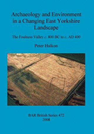 Kniha Archaeology and Environment in a Changing East Yorkshire Landscape Peter Halkon