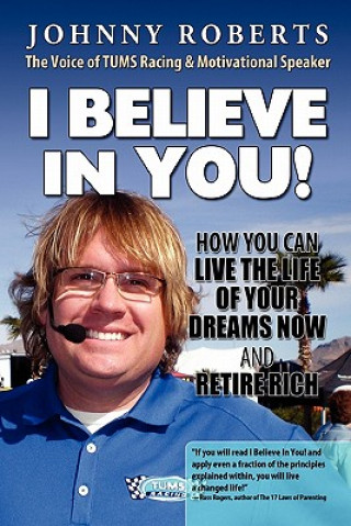 Buch I Believe In You!: How You Can Live The Life Of Your Dreams Now & Retire Rich Johnny Roberts