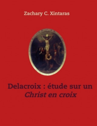 Knjiga Delacroix étude sur un Christ en croix Zachary C. Xintaras