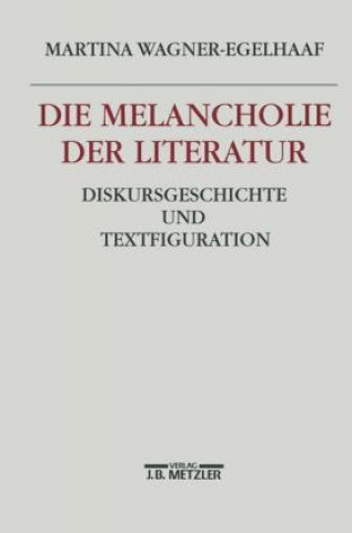 Kniha Die Melancholie der Literatur Martina Wagner-Egelhaaf