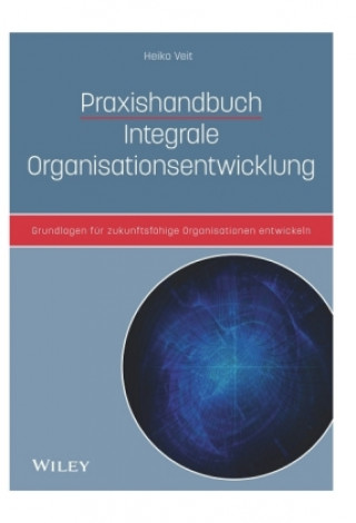 Carte Praxishandbuch Integrale Organisationsentwicklung - Grundlagen fur zukunftsfahige Organisationen Heiko Veit