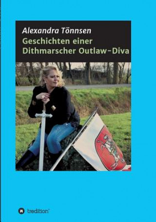 Könyv Geschichten einer Dithmarscher Outlaw-Diva Alexandra Tönnsen