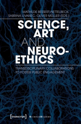 Kniha Science, Art, and Neuroethics - Transdisciplinary Collaborations to Foster Public Engagement Mathilde Bessert-Nettelbeck