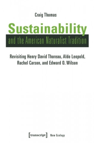 Książka Sustainability and the American Naturalist Tradi - Revisiting Henry David Thoreau, Aldo Leopold, Rachel Carson, and Edward O. Wilson Thomas Craig