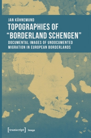 Kniha Topographies of 'Borderland Schengen' - Documental Images of Undocumented Migration in European Borderlands Jan Kühnemund