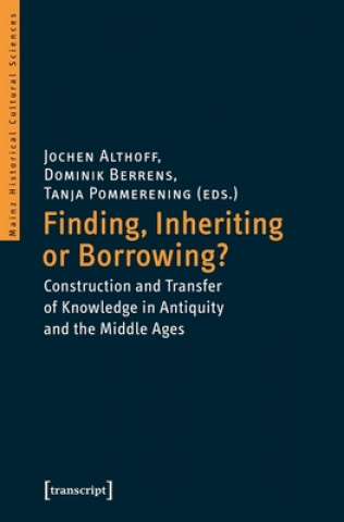 Kniha Finding, Inheriting or Borrowing? - Construction and Transfer of Knowledge in Antiquity and the Middle Ages Jochen Althoff