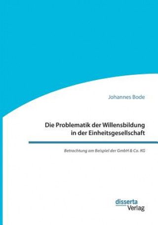 Kniha Problematik der Willensbildung in der Einheitsgesellschaft. Betrachtung am Beispiel der GmbH & Co. KG Johannes Bode