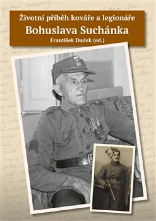 Könyv Životní příběh kováře a legionáře Bohuslava Suchánka František Dudek