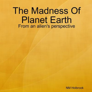 Carte Madness Of Planet Earth- From an alien's perspective NIA HOLBROOK