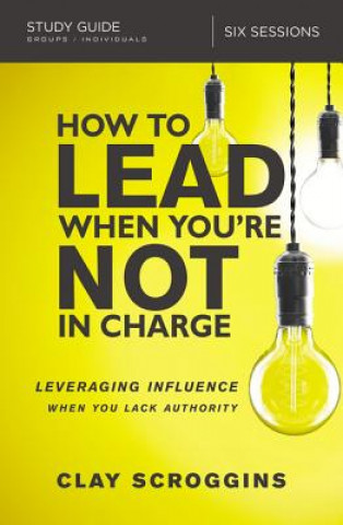Könyv How to Lead When You're Not in Charge Study Guide Clay Scroggins