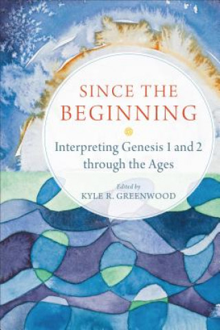 Livro Since the Beginning - Interpreting Genesis 1 and 2 through the Ages Kyle R. Greenwood