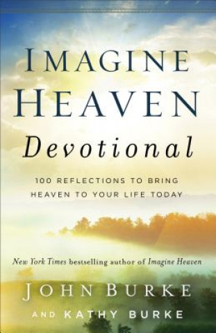 Könyv Imagine Heaven Devotional - 100 Reflections to Bring Heaven to Your Life Today John Burke
