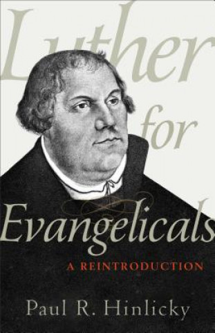 Carte Luther for Evangelicals - A Reintroduction Paul R (Roanoke College) Hinlicky