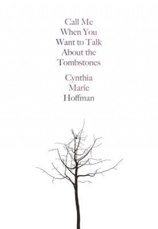 Carte Call Me When You Want to Talk about the Tombstones Cynthia Marie Hoffman
