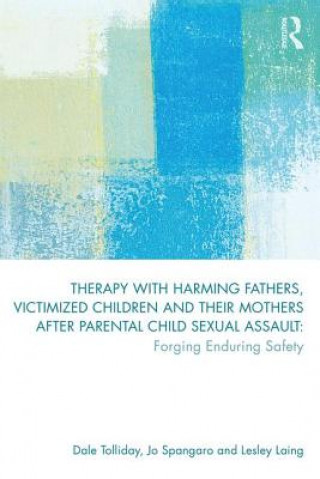 Kniha Therapy with Harming Fathers, Victimized Children and their Mothers after Parental Child Sexual Assault Dale Tolliday