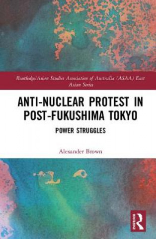 Knjiga Anti-nuclear Protest in Post-Fukushima Tokyo Alexander James (Australia) Brown