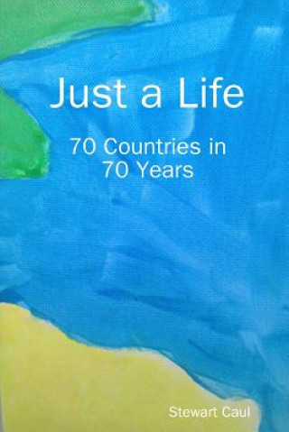 Carte Just a Life - 70 Countries in 70 Years STEWART CAUL