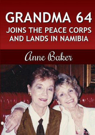 Kniha Grandma 64 Joins the Peace Corps and Lands in Namibia Anne Baker