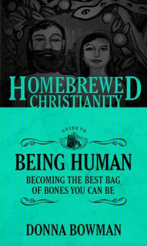 Kniha Homebrewed Christianity Guide to Being Human Donna Bowman