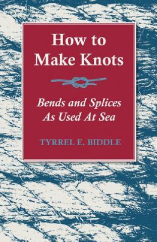 Kniha How to Make Knots, Bends and Splices TYRREL E. BIDDLE