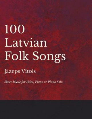 Kniha 100 Latvian Folk Songs - Sheet Music for Voice, Piano or Piano Solo JAZEPS VITOLS