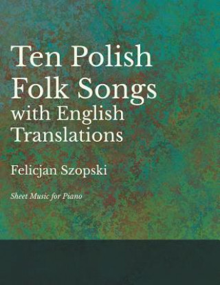 Książka Ten Polish Folk Songs with English Translations - Sheet Music for Piano FELICJAN SZOPSKI