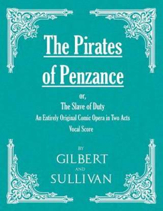 Książka Pirates of Penzance; or, The Slave of Duty - An Entirely Original Comic Opera in Two Acts (Vocal Score) W. S. GILBERT