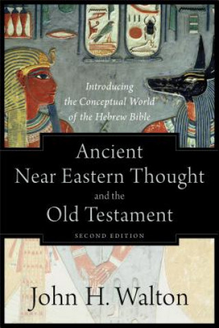 Kniha Ancient Near Eastern Thought and the Old Testame - Introducing the Conceptual World of the Hebrew Bible John H Walton