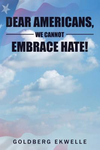 Книга Dear Americans, We Cannot Embrace Hate! GOLDBERG EKWELLE