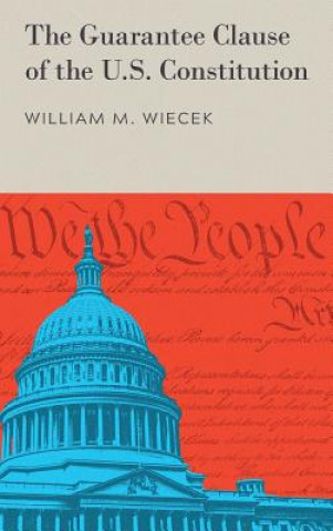 Könyv Guarantee Clause of the U.S. Constitution (1972) William M Wiecek